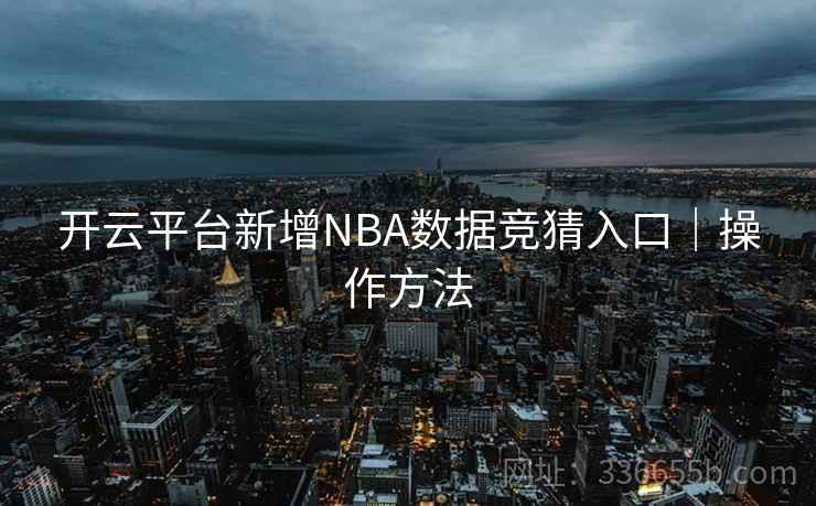 开云平台新增NBA数据竞猜入口｜操作方法